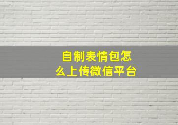 自制表情包怎么上传微信平台