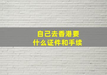 自己去香港要什么证件和手续