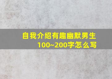 自我介绍有趣幽默男生100~200字怎么写