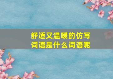 舒适又温暖的仿写词语是什么词语呢