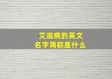 艾滋病的英文名字简称是什么