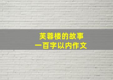 芙蓉楼的故事一百字以内作文