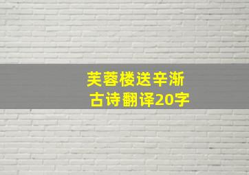 芙蓉楼送辛渐古诗翻译20字