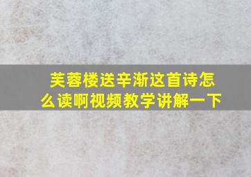 芙蓉楼送辛渐这首诗怎么读啊视频教学讲解一下