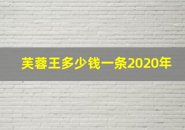 芙蓉王多少钱一条2020年