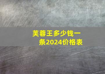 芙蓉王多少钱一条2024价格表