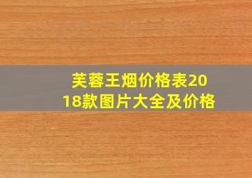 芙蓉王烟价格表2018款图片大全及价格