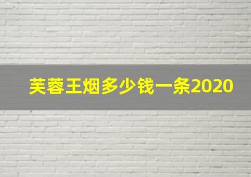 芙蓉王烟多少钱一条2020