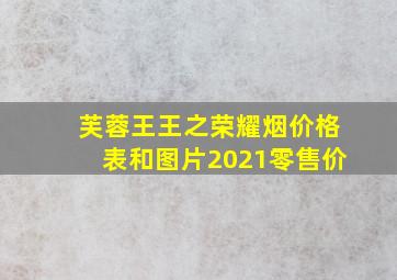 芙蓉王王之荣耀烟价格表和图片2021零售价