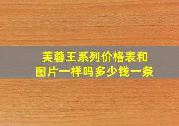 芙蓉王系列价格表和图片一样吗多少钱一条