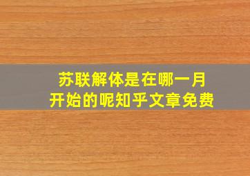 苏联解体是在哪一月开始的呢知乎文章免费