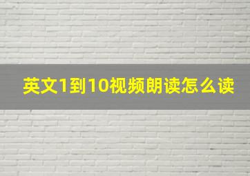 英文1到10视频朗读怎么读