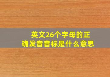 英文26个字母的正确发音音标是什么意思