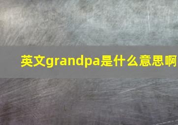 英文grandpa是什么意思啊