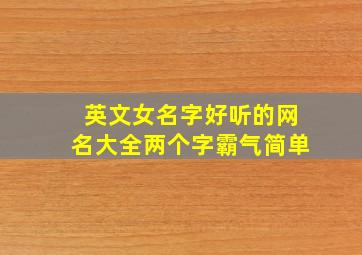 英文女名字好听的网名大全两个字霸气简单