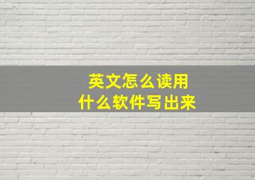 英文怎么读用什么软件写出来