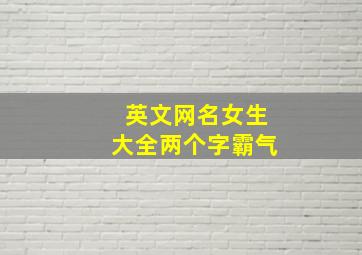 英文网名女生大全两个字霸气