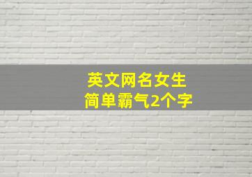 英文网名女生简单霸气2个字