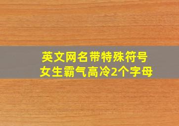 英文网名带特殊符号女生霸气高冷2个字母