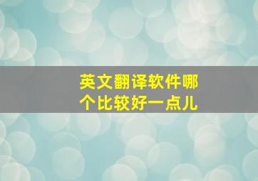 英文翻译软件哪个比较好一点儿