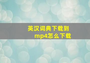 英汉词典下载到mp4怎么下载