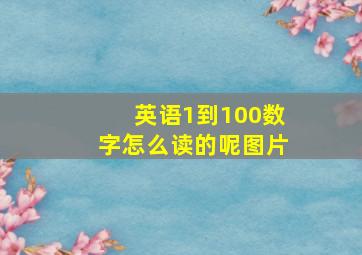 英语1到100数字怎么读的呢图片