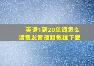 英语1到20单词怎么读音发音视频教程下载