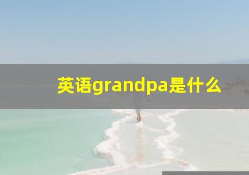 英语grandpa是什么