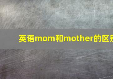 英语mom和mother的区别