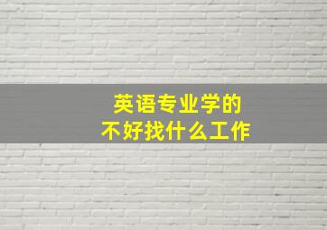 英语专业学的不好找什么工作