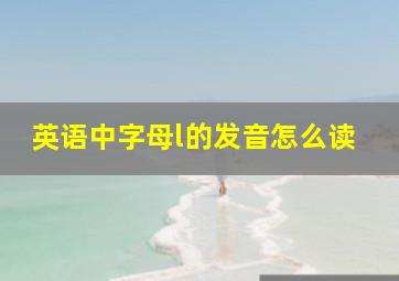 英语中字母l的发音怎么读