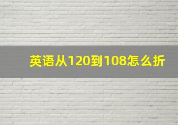 英语从120到108怎么折