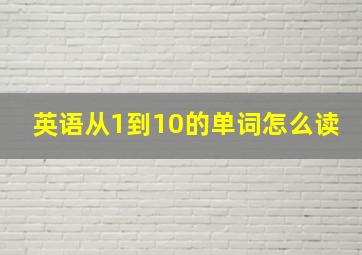 英语从1到10的单词怎么读