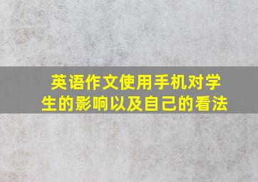 英语作文使用手机对学生的影响以及自己的看法