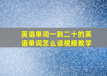 英语单词一到二十的英语单词怎么读视频教学