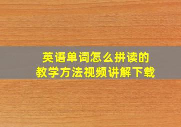 英语单词怎么拼读的教学方法视频讲解下载