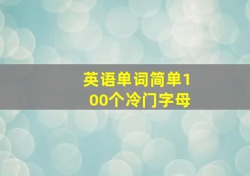 英语单词简单100个冷门字母