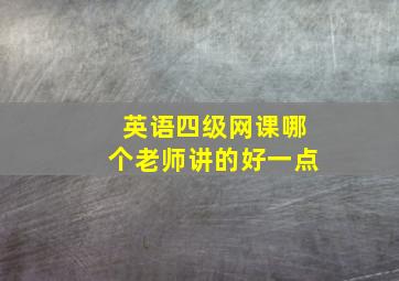 英语四级网课哪个老师讲的好一点