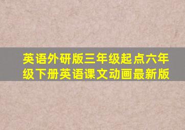 英语外研版三年级起点六年级下册英语课文动画最新版