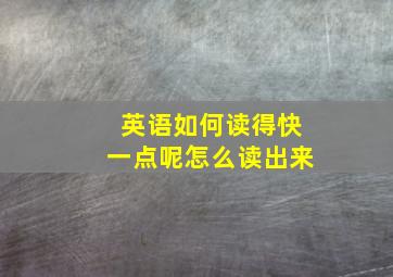 英语如何读得快一点呢怎么读出来