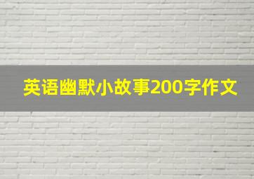 英语幽默小故事200字作文