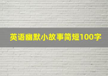 英语幽默小故事简短100字