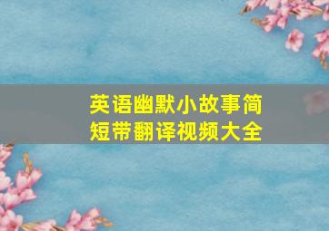 英语幽默小故事简短带翻译视频大全