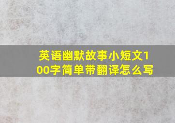 英语幽默故事小短文100字简单带翻译怎么写