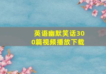 英语幽默笑话300篇视频播放下载