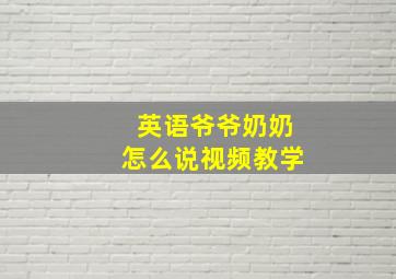 英语爷爷奶奶怎么说视频教学