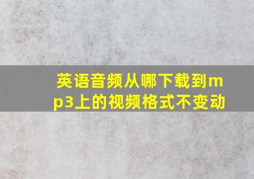 英语音频从哪下载到mp3上的视频格式不变动