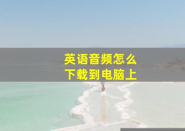 英语音频怎么下载到电脑上