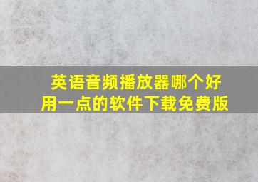 英语音频播放器哪个好用一点的软件下载免费版