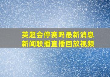 英超会停赛吗最新消息新闻联播直播回放视频